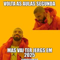 VOLTA AS AULAS SEGUNDAMAS VAI TER JERGS EM 2025
