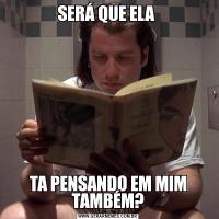 SERÁ QUE ELA TA PENSANDO EM MIM TAMBÉM?