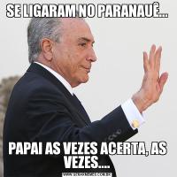 SE LIGARAM NO PARANAUÊ...PAPAI AS VEZES ACERTA, AS VEZES....