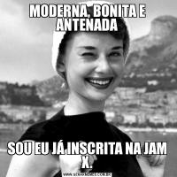 MODERNA, BONITA E ANTENADASOU EU JÁ INSCRITA NA JAM X.
