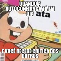 QUANDO A AUTOCONFIANÇA TÁ EM DIAE VOCÊ RECEBE CRÍTICA DOS OUTROS