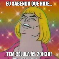 EU SABENDO QUE HOJE...TEM CÉLULA ÀS 20H30!