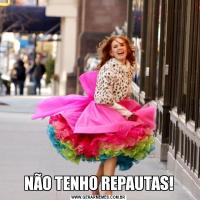 NÃO TENHO REPAUTAS!