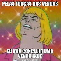 PELAS FORÇAS DAS VENDASEU VOU CONCLUIR UMA VENDA HOJE