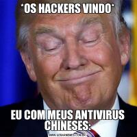 *OS HACKERS VINDO*EU COM MEUS ANTIVIRUS CHINESES: