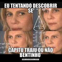 EU TENTANDO DESCOBRIR SECAPITU TRAIU OU NÃO BENTINHO 