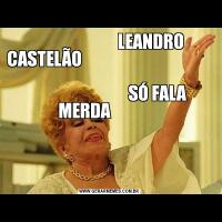                           LEANDRO  CASTELÃO                                            
                             SÓ FALA MERDA               