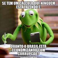 SE TEM UM CÁLCULO QUE NINGUÉM ESTÁ FAZENDO É:QUANTO O BRASIL ESTÁ ECONOMIZANDO COM CORRUPÇÃO?