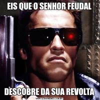 EIS QUE O SENHOR FEUDALDESCOBRE DA SUA REVOLTA