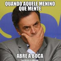 QUANDO AQUELE MENINO QUE MENTEABRE A BOCA