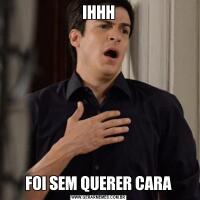 IHHHFOI SEM QUERER CARA
