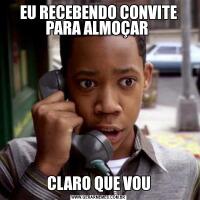 EU RECEBENDO CONVITE PARA ALMOÇAR CLARO QUE VOU