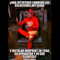 ¿HAS INTENTADO CAMBIAR LAS SOLUCIONES ANTIGUASE INSTALAR NDDPRINT EN TODA SU OPERACIÓN Y EN SUS CLIENTES?