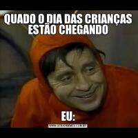 QUADO O DIA DAS CRIANÇAS ESTÃO CHEGANDOEU: