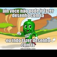 ain voce não pode ir fazer desenho com iaeu indo fazer desenho com ia