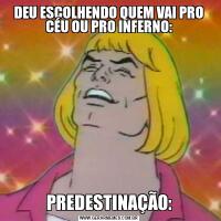 DEU ESCOLHENDO QUEM VAI PRO CÉU OU PRO INFERNO:PREDESTINAÇÃO: