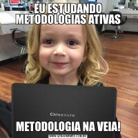 EU ESTUDANDO METODOLOGIAS ATIVASMETODOLOGIA NA VEIA!