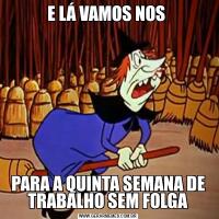 E LÁ VAMOS NOS PARA A QUINTA SEMANA DE TRABALHO SEM FOLGA