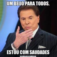 UM BEIJO PARA TODOS.ESTOU COM SAUDADES