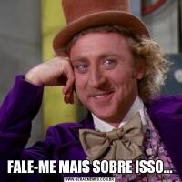 FALE-ME MAIS SOBRE ISSO...