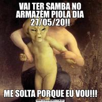 VAI TER SAMBA NO ARMAZÉM PIOLA DIA 27/05/20!!ME SOLTA PORQUE EU VOU!!!