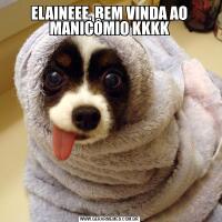 ELAINEEE, BEM VINDA AO MANICÔMIO KKKK