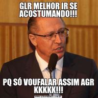 GLR MELHOR IR SE ACOSTUMANDO!!!PQ SÓ VOUFALAR ASSIM AGR KKKKK!!!