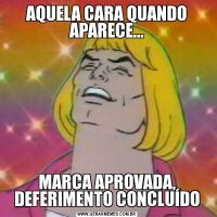 AQUELA CARA QUANDO APARECE...MARCA APROVADA, DEFERIMENTO CONCLUÍDO