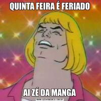 QUINTA FEIRA É FERIADOAI ZÉ DA MANGA