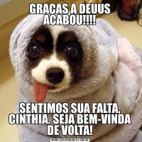 GRAÇAS A DEUUS ACABOU!!!!SENTIMOS SUA FALTA, CINTHIA. SEJA BEM-VINDA DE VOLTA!