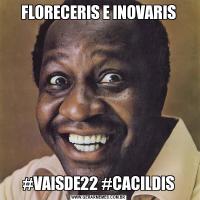 FLORECERIS E INOVARIS#VAISDE22 #CACILDIS