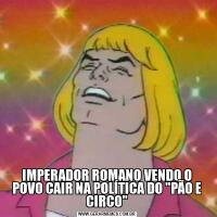 IMPERADOR ROMANO VENDO O POVO CAIR NA POLÍTICA DO 