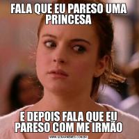 FALA QUE EU PARESO UMA PRINCESAE DEPOIS FALA QUE EU PARESO COM ME IRMÃO