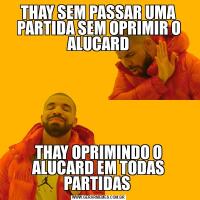 THAY SEM PASSAR UMA PARTIDA SEM OPRIMIR O ALUCARDTHAY OPRIMINDO O ALUCARD EM TODAS PARTIDAS 