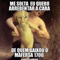 ME SOLTA  EU QUERO ARREBENTAR A CARADE QUEM BAIXOU O MAFERSA 1700 