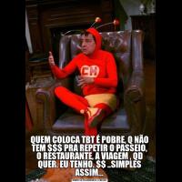 QUEM COLOCA TBT É POBRE, Q NÃO TEM $$$ PRA REPETIR O PASSEIO, O RESTAURANTE, A VIAGEM , QD QUER. EU TENHO. $$ ..SIMPLES ASSIM...