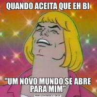 QUANDO ACEITA QUE EH BI