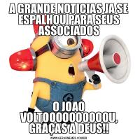 A GRANDE NOTICIAS JA SE ESPALHOU PARA SEUS ASSOCIADOSO JOAO VOLTOOOOOOOOOOU, GRAÇAS A DEUS!!