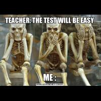 TEACHER: THE TEST WILL BE EASYME :