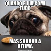 QUANDO EU JÁ COMI TUDOMAS SOBROU A ÚLTIMA