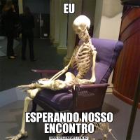 EUESPERANDO NOSSO ENCONTRO