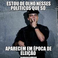 ESTOU DE OLHO NESSES POLÍTICOS QUE SÓ APARECEM EM ÉPOCA DE ELEIÇÃO 
