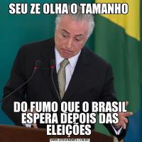 SEU ZE OLHA O TAMANHO DO FUMO QUE O BRASIL ESPERA DEPOIS DAS ELEIÇÕES 