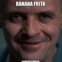 BANANA FRITA