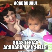 ACABOUUUU!SUAS FÉRIAS ACABARAM MICHELLE!