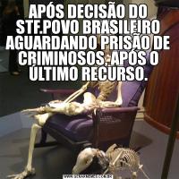 APÓS DECISÃO DO STF.POVO BRASILEIRO AGUARDANDO PRISÃO DE CRIMINOSOS, APÓS O ÚLTIMO RECURSO.