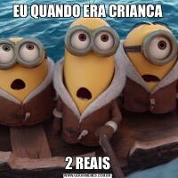 EU QUANDO ERA CRIANCA2 REAIS
