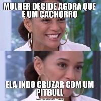 MULHER DECIDE AGORA QUE É UM CACHORROELA INDO CRUZAR COM UM PITBULL