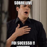 SOBRE LIVEFOI SUCESSO !!