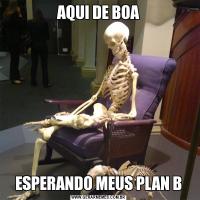 AQUI DE BOAESPERANDO MEUS PLAN B